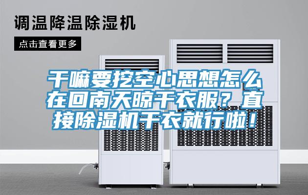 干嘛要挖空心思想怎么在回南天晾干衣服？直接除濕機(jī)干衣就行啦！