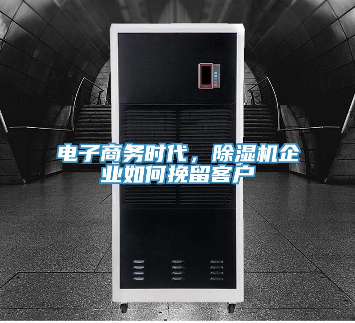 電子商務(wù)時代,除濕機企業(yè)如何挽留客戶