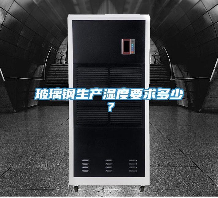 玻璃鋼生產濕度要求多少？