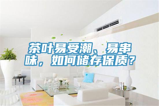 茶葉易受潮、易串味,如何儲存保質?