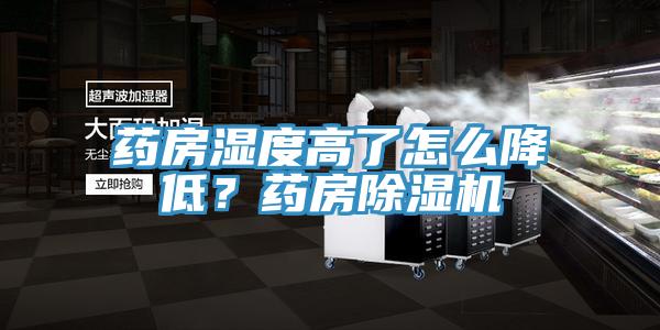 藥房濕度高了怎么降低?藥房除濕機